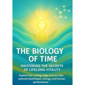 Brooks, Hannah The Biology of Time Mastering the Secrets of Lifelong Vitality: Explore the cutting-edge science that extends healthspan, energy, and human performance Brooks, Hannah The Biology of Time Mastering the Secrets of Lifelong Vitality: Explore the cutting-edge science that extends healthspan, energy, and human performance
