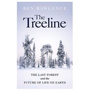 Rawlence, Ben The Treeline: The Last Forest and the Future of Life on Earth Rawlence, Ben The Treeline: The Last Forest and the Future of Life on Earth
