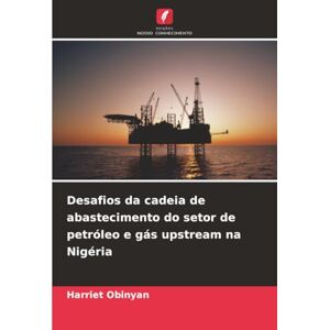 Obinyan, Harriet Desafios da cadeia de abastecimento do setor de petróleo e gás upstream na Nigéria Obinyan, Harriet Desafios da cadeia de abastecimento do setor de petróleo e gás upstream na Nigéria
