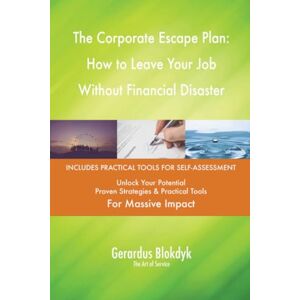 Gerardus Blokdyk - The Art of Service The Corporate Escape Plan: How to Leave Your Job Without Financial Disaster Gerardus Blokdyk - The Art of Service The Corporate Escape Plan: How to Leave Your Job Without Financial Disaster