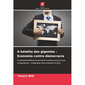 Wöß, Tamara A batalha dos gigantes Economia contra democracia: A crescente influência da economia na democracia e as suas consequências comparação entre a Áustria e os EUA Wöß, Tamara A batalha dos gigantes Economia contra democracia: A crescente influência da economia na democracia e as suas consequências comparação entre a Áustria e os EUA