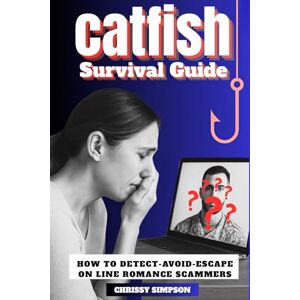 SIMPSON, CHRISSY Catfish Survival Guide: HOW TO DETECT-AVOID-ESCAPE ONLINE ROMANCE SCAMMERS SIMPSON, CHRISSY Catfish Survival Guide: HOW TO DETECT-AVOID-ESCAPE ONLINE ROMANCE SCAMMERS
