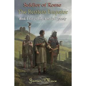 Mace, James Soldier of Rome: The Restless Emperor (The Artorian Dynasty) Mace, James Soldier of Rome: The Restless Emperor (The Artorian Dynasty)