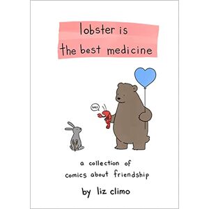 Climo, Liz Lobster Is the Best Medicine: A Collection of Comics About Friendship Climo, Liz Lobster Is the Best Medicine: A Collection of Comics About Friendship