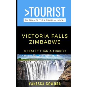 Gowora, Vanessa Greater Than a Tourist-Victoria Falls Zimbabwe: 50 Travel Tips from a Local (Greater Than a Tourist Africa) Gowora, Vanessa Greater Than a Tourist-Victoria Falls Zimbabwe: 50 Travel Tips from a Local (Greater Than a Tourist Africa)