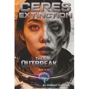 Charles, Robert The Ceres Extinction:Zero Stage Protocol. Book 2 The Outbreak: A Space Opera of Pandemic and Choice When Humanity Chose Extinction A Belt Pandemic Novel (The Ceres Extinction: Stage Zero Protocol) Charles, Robert The Ceres Extinction:Zero Stage Protocol. Book 2 The Outbreak: A Space Opera of Pandemic and Choice When Humanity Chose Extinction A Belt Pandemic Novel (The Ceres Extinction: Stage Zero Protocol)