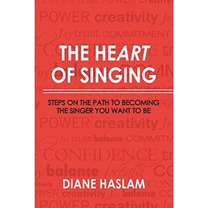Haslam, Diane The Heart of Singing: Steps on the Path to Becoming the Singer You Want to Be Haslam, Diane The Heart of Singing: Steps on the Path to Becoming the Singer You Want to Be