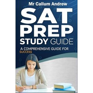 Andrew, Mr Callum Sat Prep Study Guide: Master the Digital SAT with Expert Strategies, Practice Tests, and Proven Tips to Boost Your Score and Confidence Andrew, Mr Callum Sat Prep Study Guide: Master the Digital SAT with Expert Strategies, Practice Tests, and Proven Tips to Boost Your Score and Confidence