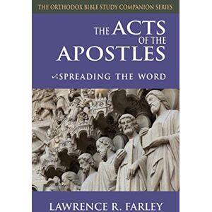 Farley, Fr Lawrence R The Acts of the Apostles: Spreading the Word (Orthodox Bible Study Companion) Farley, Fr Lawrence R The Acts of the Apostles: Spreading the Word (Orthodox Bible Study Companion)