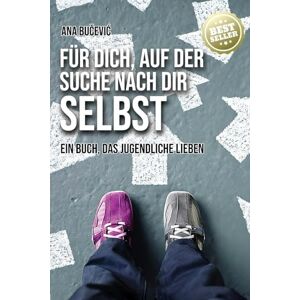 Bučević, Ana Für Dich, Auf Der Suche Nach Dir Selbst: Ein Buch, Das Jugendliche Lieben Bučević, Ana Für Dich, Auf Der Suche Nach Dir Selbst: Ein Buch, Das Jugendliche Lieben