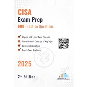 Reads, VERSAtile CISA Exam Prep 600 Practice Questions: 2nd Edition 2025 Reads, VERSAtile CISA Exam Prep 600 Practice Questions: 2nd Edition 2025
