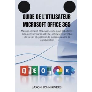 Rivers, Jaxon John Guide de l'utilisateur Microsoft Office 365: Manuel complet étape par étape pour débutants : boostez votre productivité, optimisez votre flux de ... de puissants outils de collaboration Rivers, Jaxon John Guide de l'utilisateur Microsoft Office 365: Manuel complet étape par étape pour débutants : boostez votre productivité, optimisez votre flux de ... de puissants outils de collaboration