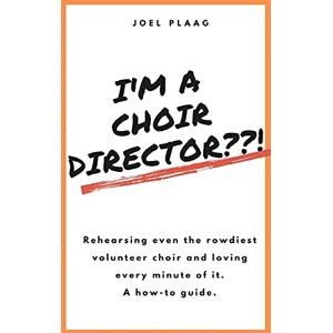 Plaag, Joel F I'm a Choir Director??!: Rehearsing even the rowdiest volunteer choir and loving every minute of it. Plaag, Joel F I'm a Choir Director??!: Rehearsing even the rowdiest volunteer choir and loving every minute of it.