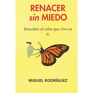 Rodríguez, Miguel RENACER SIN MIEDO: Descubre el valor que vive en ti Rodríguez, Miguel RENACER SIN MIEDO: Descubre el valor que vive en ti