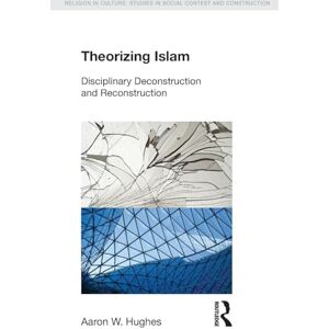 Hughes, Aaron W. Theorizing Islam: Disciplinary Deconstruction and Reconstruction (Religion in Culture) Hughes, Aaron W. Theorizing Islam: Disciplinary Deconstruction and Reconstruction (Religion in Culture)