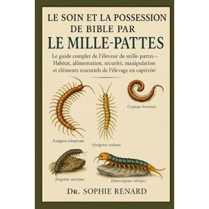 Renard, Dr. Sophie LE SOIN ET LA POSSESSION DE LA BIBLE PAR LE MILLE-PATTES: Le guide complet de l'éleveur de mille-pattes – Habitat, alimentation, sécurité, manipulation et éléments essentiels de l'élevage en captivité Renard, Dr. Sophie LE SOIN ET LA POSSESSION DE LA BIBLE PAR LE MILLE-PATTES: Le guide complet de l'éleveur de mille-pattes – Habitat, alimentation, sécurité, manipulation et éléments essentiels de l'élevage en captivité