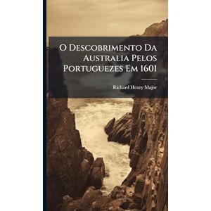 Major, Richard Henry O Descobrimento Da Australia Pelos Portuguezes Em 1601 Major, Richard Henry O Descobrimento Da Australia Pelos Portuguezes Em 1601