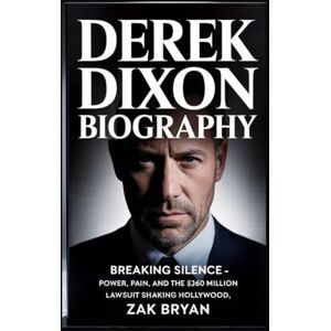 Bryan, Zak Derek Dixon Biography: Breaking Silence Power, Pain, and the $260 Million Lawsuit Shaking Hollywood Bryan, Zak Derek Dixon Biography: Breaking Silence Power, Pain, and the $260 Million Lawsuit Shaking Hollywood