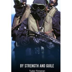 Finneran, Tudor BY STRENGTH AND GUILE: A History of the British Special Boat Service (Battles & Commanders: The Tudor Finneran Military History Collection) Finneran, Tudor BY STRENGTH AND GUILE: A History of the British Special Boat Service (Battles & Commanders: The Tudor Finneran Military History Collection)