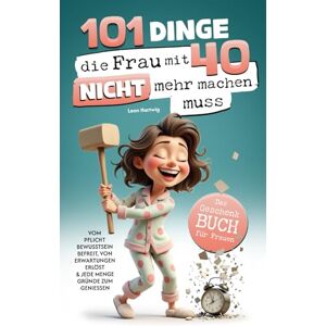 Hartwig, Leon 101 Dinge, die du mit 40 nicht mehr machen musst: Das Geschenkbuch für Frauen Vom Pflichtbewusstsein befreit, von Erwartungen erlöst & jede Menge Gründe zum Genießen Hartwig, Leon 101 Dinge, die du mit 40 nicht mehr machen musst: Das Geschenkbuch für Frauen Vom Pflichtbewusstsein befreit, von Erwartungen erlöst & jede Menge Gründe zum Genießen