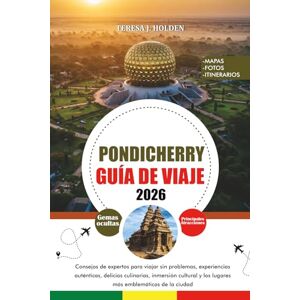HOLDEN, TERESA J. PONDICHERRY GUÍA DE VIAJE 2026: Consejos de expertos para viajar sin problemas, experiencias auténticas, delicias culinarias, inmersión cultural y los lugares más emblemáticos de la ciudad HOLDEN, TERESA J. PONDICHERRY GUÍA DE VIAJE 2026: Consejos de expertos para viajar sin problemas, experiencias auténticas, delicias culinarias, inmersión cultural y los lugares más emblemáticos de la ciudad
