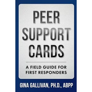 Gallivan Ph.D., Gina Peer Support Cards: A Field Guide For First Responders Gallivan Ph.D., Gina Peer Support Cards: A Field Guide For First Responders