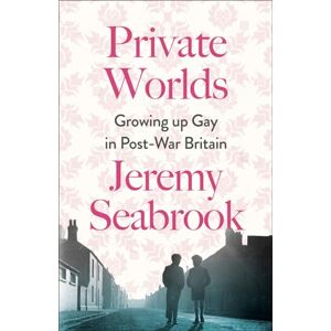 Seabrook, Jeremy Private Worlds: Growing Up Gay in Post-War Britain Seabrook, Jeremy Private Worlds: Growing Up Gay in Post-War Britain
