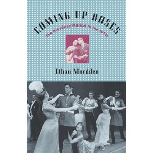 Mordden, Ethan Coming Up Roses: The Broadway Musical in the 1950s Mordden, Ethan Coming Up Roses: The Broadway Musical in the 1950s