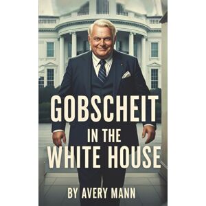 Avery Mr. Gobscheit In the Whitehouse: A Mark Jamison Thriller (All About Mr. Gobscheit) Avery Mr. Gobscheit In the Whitehouse: A Mark Jamison Thriller (All About Mr. Gobscheit)