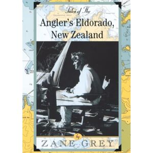 Grey, Zane Tales of the Angler's Eldorado: New Zeland Grey, Zane Tales of the Angler's Eldorado: New Zeland