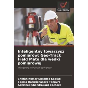 Sukadeo Kadlag, Chetan Kumar Inteligentny towarzysz pomiarów: Geo-Track Field Mate dla wędki pomiarowej: Inteligentny instrument pomiarowy Sukadeo Kadlag, Chetan Kumar Inteligentny towarzysz pomiarów: Geo-Track Field Mate dla wędki pomiarowej: Inteligentny instrument pomiarowy