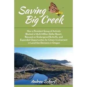Scharf, Andrea Saving Big Creek: How a Persistent Group of Activists Blocked a Multi-Million Dollar Resort, Rescued an Endangered Butterfly, and Expanded Opportunities for Citizen Involvement in Land Use Decisions Scharf, Andrea Saving Big Creek: How a Persistent Group of Activists Blocked a Multi-Million Dollar Resort, Rescued an Endangered Butterfly, and Expanded Opportunities for Citizen Involvement in Land Use Decisions