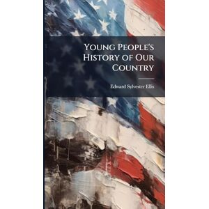 Ellis, Edward Sylvester Young People's History of Our Country Ellis, Edward Sylvester Young People's History of Our Country