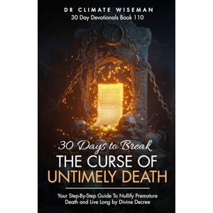 Wiseman, Dr Climate 30 Days to Break the Curse of Untimely Death: Your Step-By-Step Guide To Nullify Premature Death and Live Long by Divine Decree (30 Day Devotionals) Wiseman, Dr Climate 30 Days to Break the Curse of Untimely Death: Your Step-By-Step Guide To Nullify Premature Death and Live Long by Divine Decree (30 Day Devotionals)