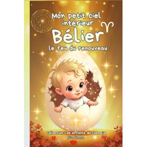 Crema, Elise Mon petit ciel intérieur Bélier "Le feu du renouveau": Livre astrologique pour les bébés courageux et actifs (Collection des enfants du Cosmaîa) Crema, Elise Mon petit ciel intérieur Bélier "Le feu du renouveau": Livre astrologique pour les bébés courageux et actifs (Collection des enfants du Cosmaîa)