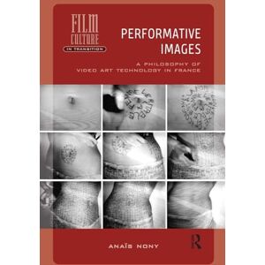 Nony, Anaïs Performative Images: A Philosophy of Video Art Technology in France (Film Culture in Transition) Nony, Anaïs Performative Images: A Philosophy of Video Art Technology in France (Film Culture in Transition)