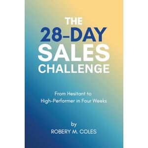 Coles, Robert M The 28-Day Sales Challenge: From Hesitant to High-Performer in Four Weeks (The 28-Day Challenge) Coles, Robert M The 28-Day Sales Challenge: From Hesitant to High-Performer in Four Weeks (The 28-Day Challenge)