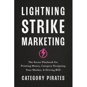 Pirates, Category Lightning Strike Marketing: The Secret Playbook For Printing Money, Category Designing Your Market, & Driving ROI Pirates, Category Lightning Strike Marketing: The Secret Playbook For Printing Money, Category Designing Your Market, & Driving ROI