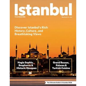 B. ANA, MUSHELL ISTANBUL TRAVEL GUIDE 2026 (Full-Color): From Hagia Sophia to the Spice Bazaar, Bosphorus to Topkapi Palace, Experience the History, Food, Art, Shopping, Nightlife and Adventures of This Timeless City B. ANA, MUSHELL ISTANBUL TRAVEL GUIDE 2026 (Full-Color): From Hagia Sophia to the Spice Bazaar, Bosphorus to Topkapi Palace, Experience the History, Food, Art, Shopping, Nightlife and Adventures of This Timeless City