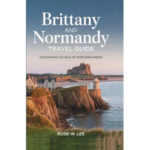 Lee Brittany And Normandy Travel Guide: Discovering the Soul of Northern France (The Soul of France) Lee Brittany And Normandy Travel Guide: Discovering the Soul of Northern France (The Soul of France)