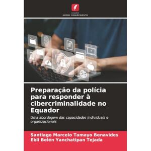 Tamayo Benavides, Santiago Marcelo Preparação da polícia para responder à cibercriminalidade no Equador: Uma abordagem das capacidades individuais e organizacionais Tamayo Benavides, Santiago Marcelo Preparação da polícia para responder à cibercriminalidade no Equador: Uma abordagem das capacidades individuais e organizacionais