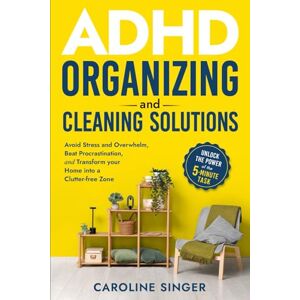 Singer, Caroline ADHD Organizing and Cleaning Solutions: Unlock the Power of the 5-minute Task; Avoid Stress and Overwhelm, Beat Procrastination and Transform Your ... Zone (The ADHD Success Toolkit for Adults) Singer, Caroline ADHD Organizing and Cleaning Solutions: Unlock the Power of the 5-minute Task; Avoid Stress and Overwhelm, Beat Procrastination and Transform Your ... Zone (The ADHD Success Toolkit for Adults)