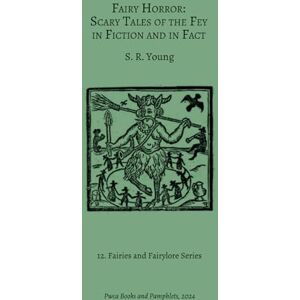 Young, S. R. Fairy Horror: Scary Tales of the Fey in Fiction and in Fact Young, S. R. Fairy Horror: Scary Tales of the Fey in Fiction and in Fact