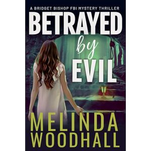 Woodhall, Melinda Betrayed by Evil: A Bridget Bishop FBI Mystery Thriller Book 8 Woodhall, Melinda Betrayed by Evil: A Bridget Bishop FBI Mystery Thriller Book 8