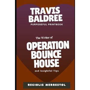 Merrestol, Regiolis TRAVIS BALDREE Purposeful Printbook: The writer of OPERATION BOUNCE HOUSE and Insightful tips Merrestol, Regiolis TRAVIS BALDREE Purposeful Printbook: The writer of OPERATION BOUNCE HOUSE and Insightful tips
