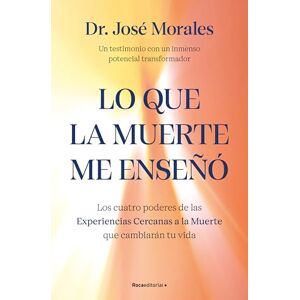 Morales, Dr José Lo Que La Muerte Me Enseñó. Los Cuatro Poderes de Las Experiencias Cercanas a la Muerte Que Cambiarán Tu Vida / What Death Taught Me: Los cuatro ... inmenso potencial transformador (No ficción) Morales, Dr José Lo Que La Muerte Me Enseñó. Los Cuatro Poderes de Las Experiencias Cercanas a la Muerte Que Cambiarán Tu Vida / What Death Taught Me: Los cuatro ... inmenso potencial transformador (No ficción)