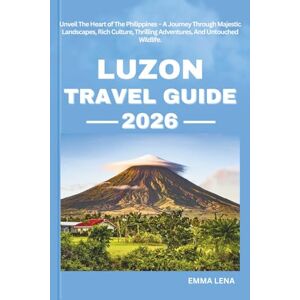 Lena, Emma LUZON TRAVEL GUIDE 2026: Unveil The Heart of The Philippines – A Journey Through Majestic Landscapes, Rich Culture, Thrilling Adventures, And Untouched Wildlife. Lena, Emma LUZON TRAVEL GUIDE 2026: Unveil The Heart of The Philippines – A Journey Through Majestic Landscapes, Rich Culture, Thrilling Adventures, And Untouched Wildlife.