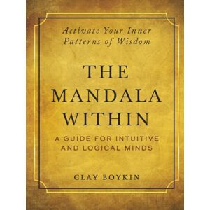 Boykin, Clay The Mandala Within: A Guide for Intuitive and Logical Minds: Activate Your Inner Patterns of Wisdom Boykin, Clay The Mandala Within: A Guide for Intuitive and Logical Minds: Activate Your Inner Patterns of Wisdom