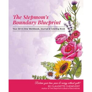 Chenevert, Claudette The Stepmom’s Boundary Blueprint: Reclaim Your Time, Energy, and Peace Without Guilt Chenevert, Claudette The Stepmom’s Boundary Blueprint: Reclaim Your Time, Energy, and Peace Without Guilt