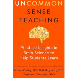 Oakley Uncommon Sense Teaching: Practical Insights in Brain Science to Help Students Learn Oakley Uncommon Sense Teaching: Practical Insights in Brain Science to Help Students Learn